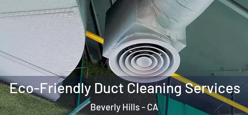  Eco-Friendly Duct Cleaning Services Beverly Hills - CA