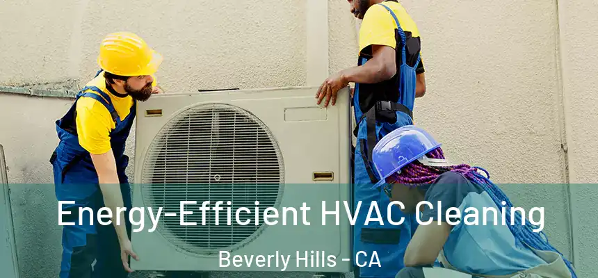  Energy-Efficient HVAC Cleaning Beverly Hills - CA