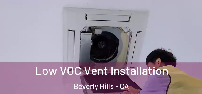  Low VOC Vent Installation Beverly Hills - CA